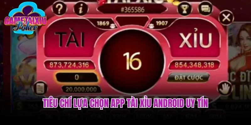 Tiêu chí lựa chọn app tài xỉu Android uy tín