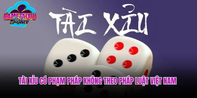 Tài xỉu có phạm pháp không theo quy định của pháp luật Việt Nam 