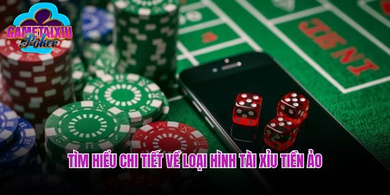 Tìm hiểu chi tiết về loại hình tài xỉu tiền ảo