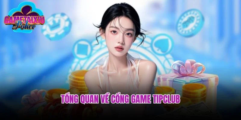 Tổng quan về cổng game tipclub