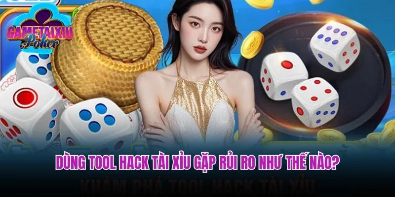 Dùng tool hack tài xỉu gặp rủi ro như thế nào?